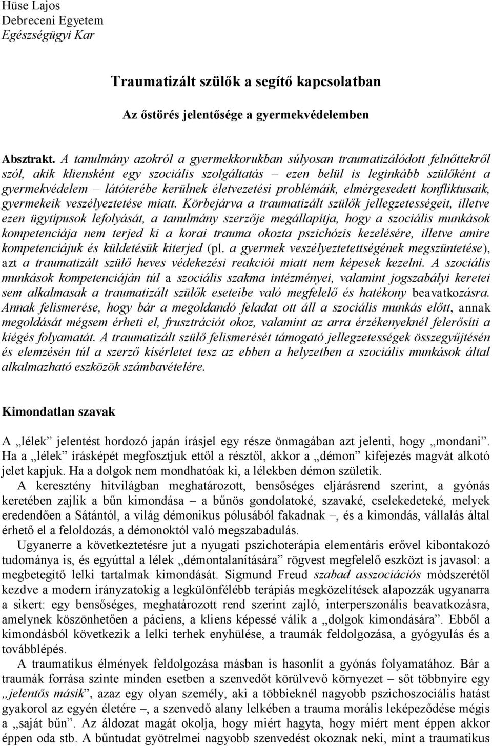 életvezetési problémáik, elmérgesedett konfliktusaik, gyermekeik veszélyeztetése miatt.