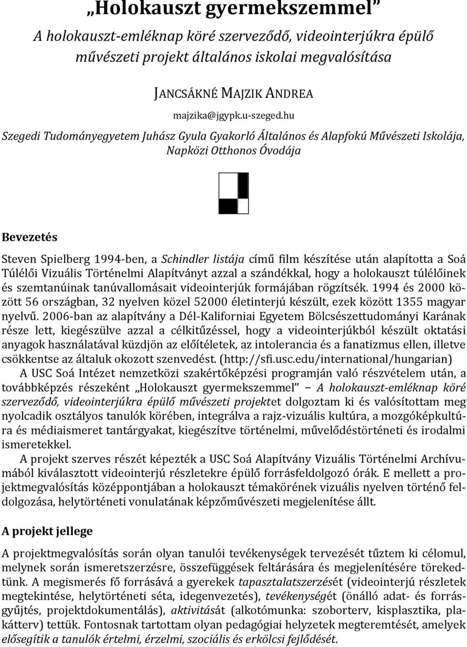 alapította a Soá Túlélői Vizuális Történelmi Alapítványt azzal a szándékkal, hogy a holokauszt túlélőinek és szemtanúinak tanúvallomásait videointerjúk formájában rögzítsék.