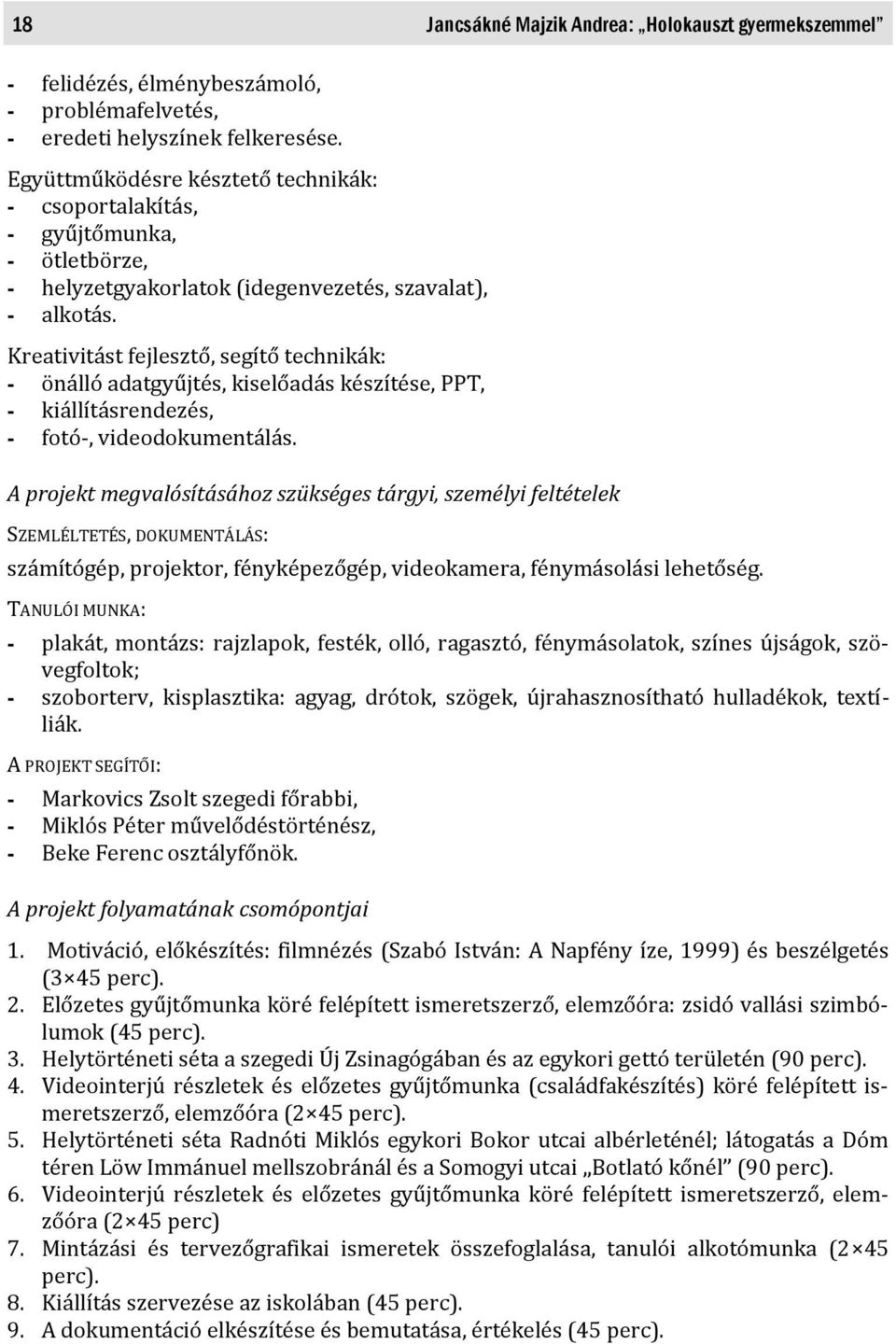 Kreativitást fejlesztő, segítő technikák: - önálló adatgyűjtés, kiselőadás készítése, PPT, - kiállításrendezés, - fotó-, videodokumentálás.