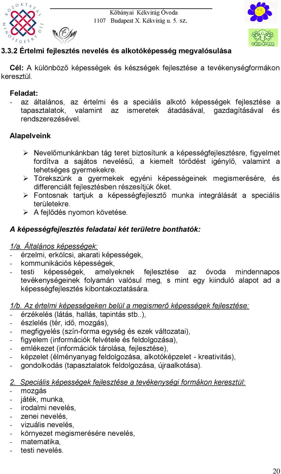 Alapelveink Nevelőmunkánkban tág teret biztosítunk a képességfejlesztésre, figyelmet fordítva a sajátos nevelésű, a kiemelt törődést igénylő, valamint a tehetséges gyermekekre.