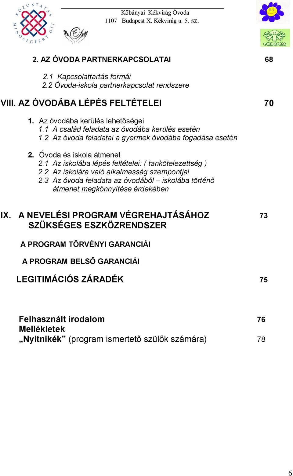 1 Az iskolába lépés feltételei: ( tankötelezettség ) 2.2 Az iskolára való alkalmasság szempontjai 2.