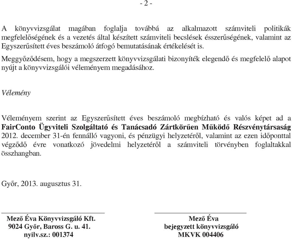 Vélemény Véleményem szerint az Egyszersített éves beszámoló megbízható és valós képet ad a FairConto Ügyviteli Szolgáltató és Tanácsadó Zártkören Mköd Részvénytársaság 2012.