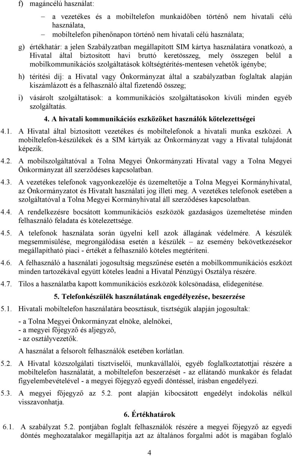 vehetők igénybe; h) térítési díj: a Hivatal vagy Önkormányzat által a szabályzatban foglaltak alapján kiszámlázott és a felhasználó által fizetendő összeg; i) vásárolt szolgáltatások: a kommunikációs