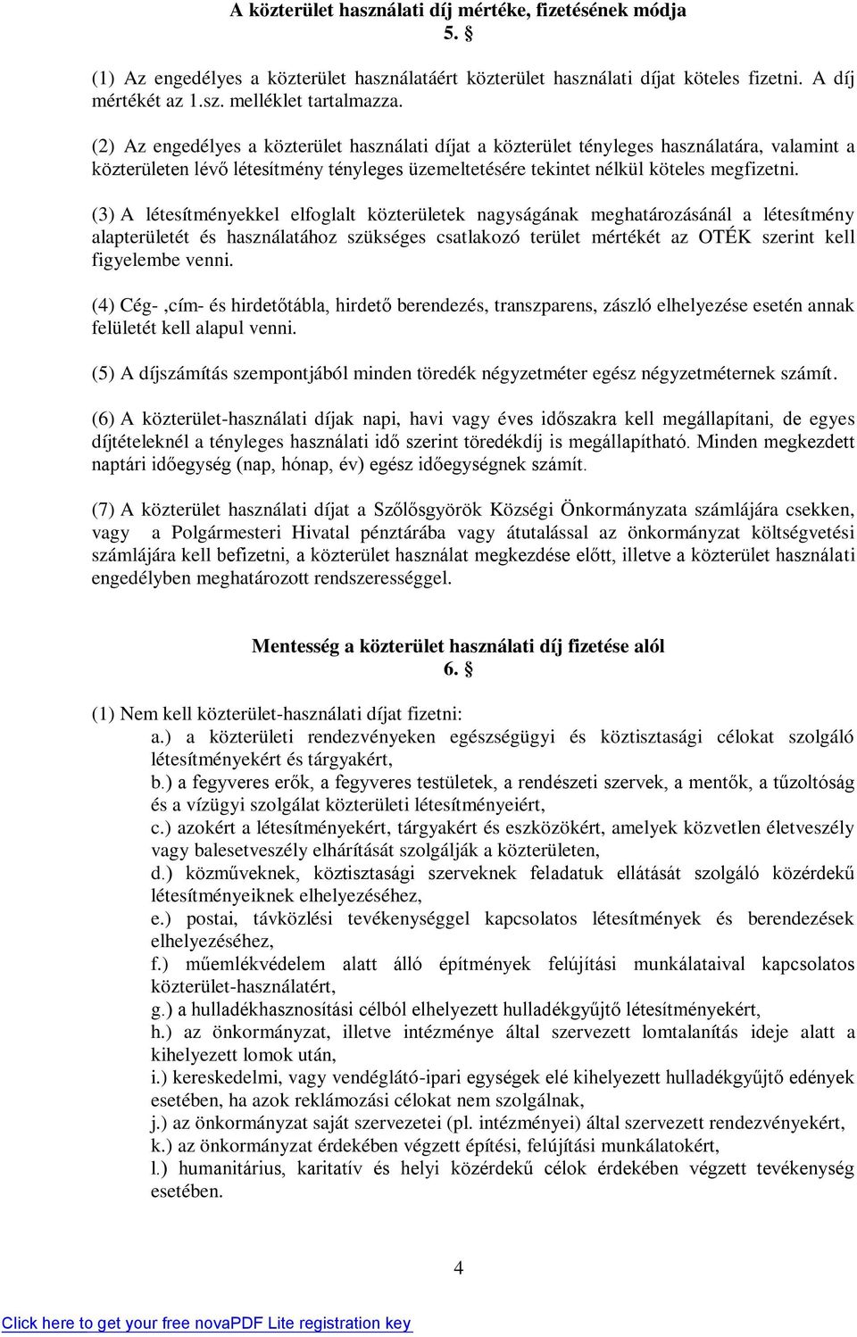 (3) A létesítményekkel elfoglalt közterületek nagyságának meghatározásánál a létesítmény alapterületét és használatához szükséges csatlakozó terület mértékét az OTÉK szerint kell figyelembe venni.