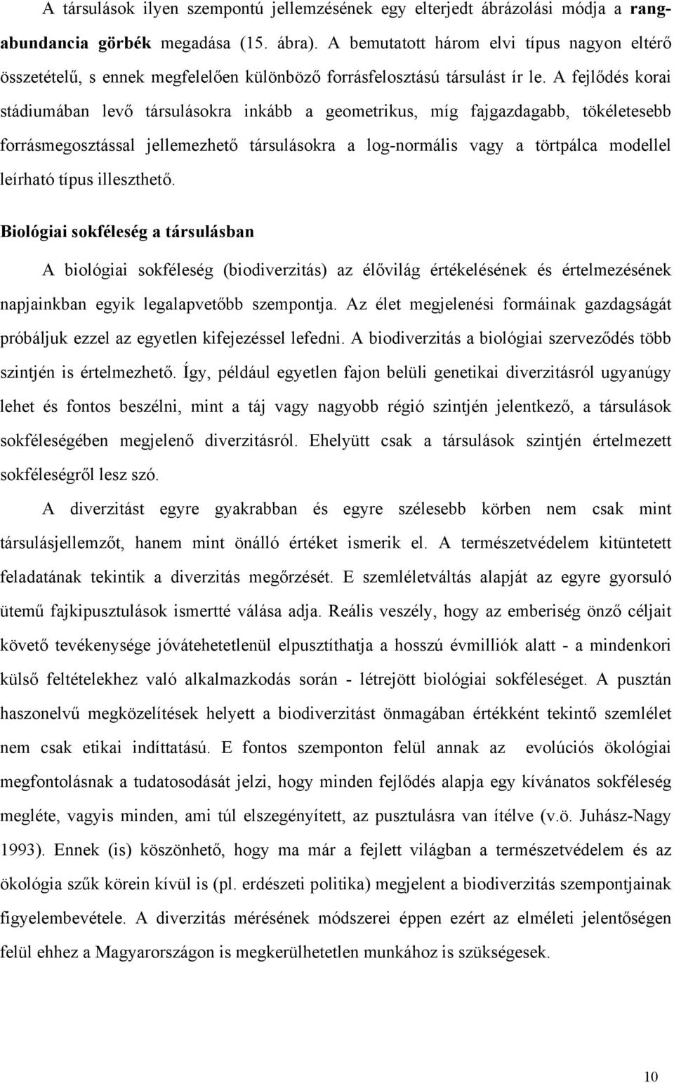 A fejlődés korai stádiumában levő társulásokra inkább a geometrikus, míg fajgazdagabb, tökéletesebb forrásmegosztással jellemezhető társulásokra a log-normális vagy a törtpálca modellel leírható