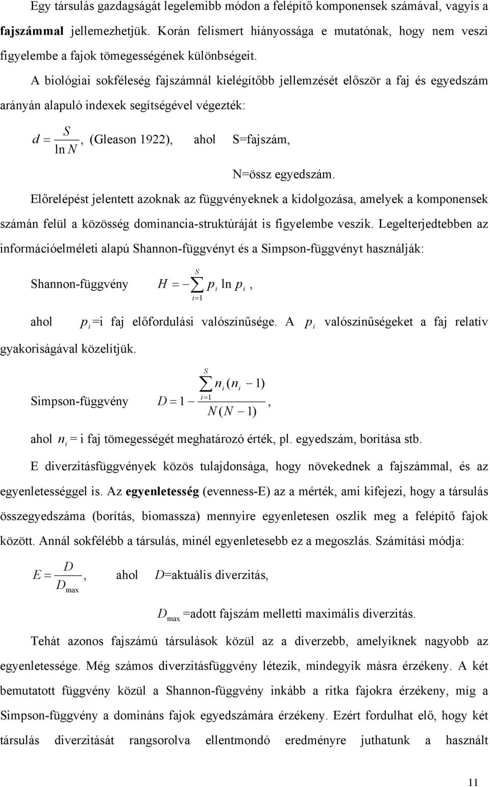 A biológiai sokféleség fajszámnál kielégítőbb jellemzését először a faj és egyedszám arányán alapuló indexek segítségével végezték: d S =, (Gleason 1922), ahol S=fajszám, ln N N=össz egyedszám.