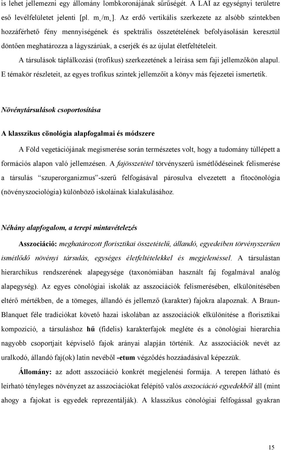 életfeltételeit. A társulások táplálkozási (trofikus) szerkezetének a leírása sem faji jellemzőkön alapul. E témakör részleteit, az egyes trofikus szintek jellemzőit a könyv más fejezetei ismertetik.