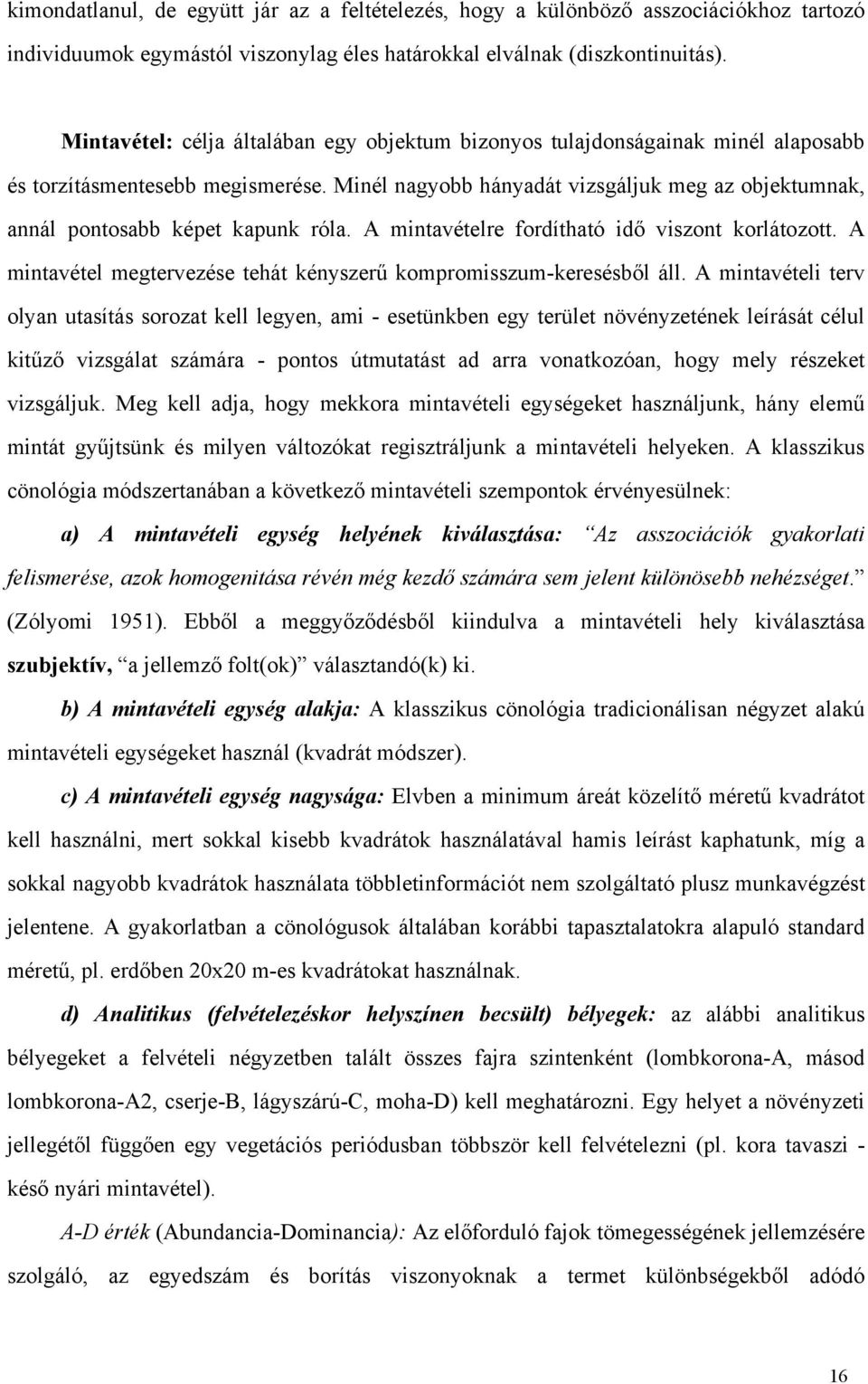 Minél nagyobb hányadát vizsgáljuk meg az objektumnak, annál pontosabb képet kapunk róla. A mintavételre fordítható idő viszont korlátozott.