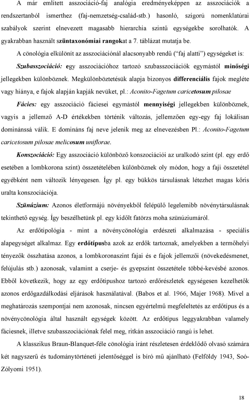 A cönológia elkülönít az asszociációnál alacsonyabb rendű ( faj alatti ) egységeket is: Szubasszociáció: egy asszociációhoz tartozó szubasszociációk egymástól minőségi jellegekben különböznek.