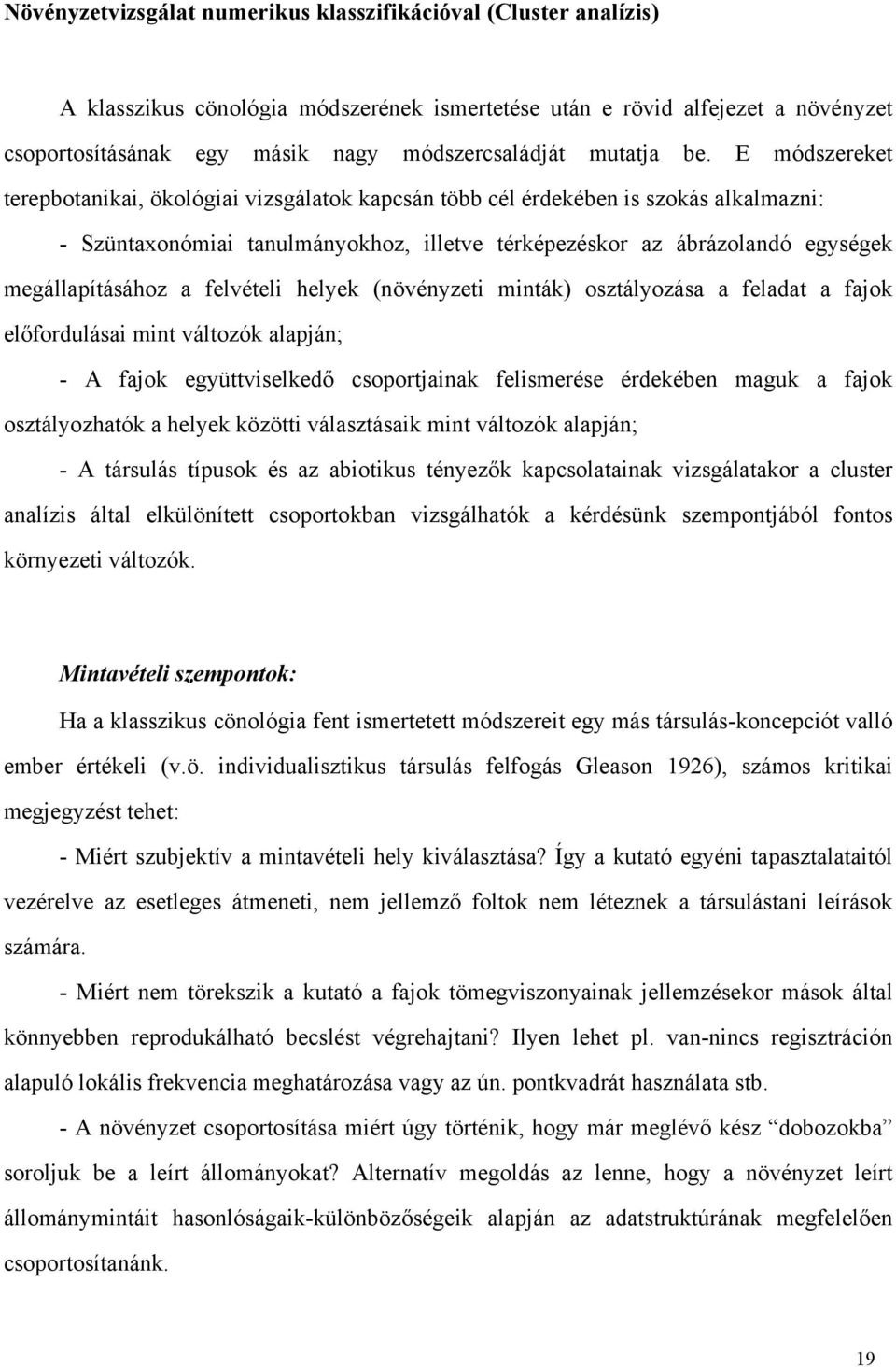 E módszereket terepbotanikai, ökológiai vizsgálatok kapcsán több cél érdekében is szokás alkalmazni: - Szüntaxonómiai tanulmányokhoz, illetve térképezéskor az ábrázolandó egységek megállapításához a
