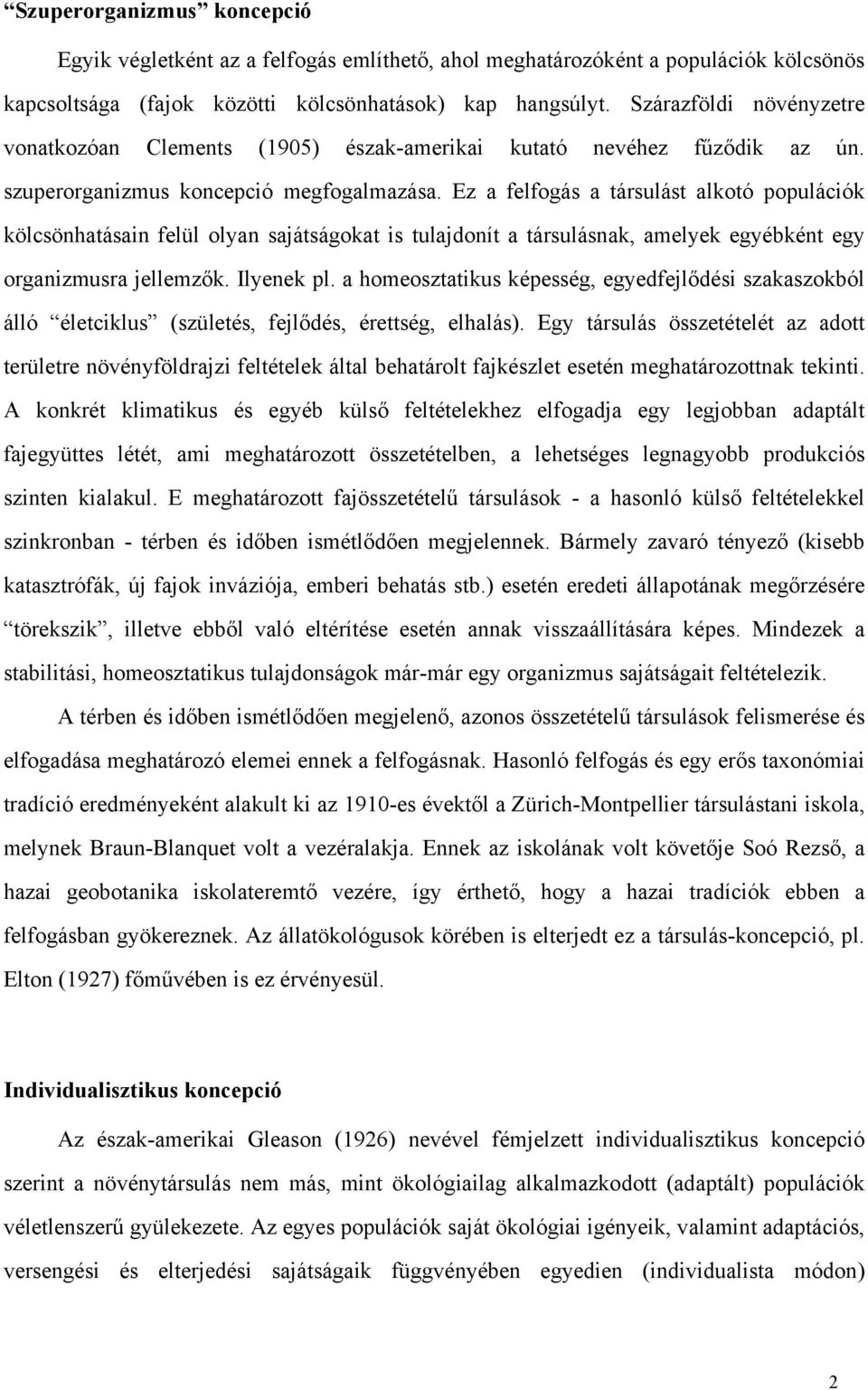 Ez a felfogás a társulást alkotó populációk kölcsönhatásain felül olyan sajátságokat is tulajdonít a társulásnak, amelyek egyébként egy organizmusra jellemzők. Ilyenek pl.