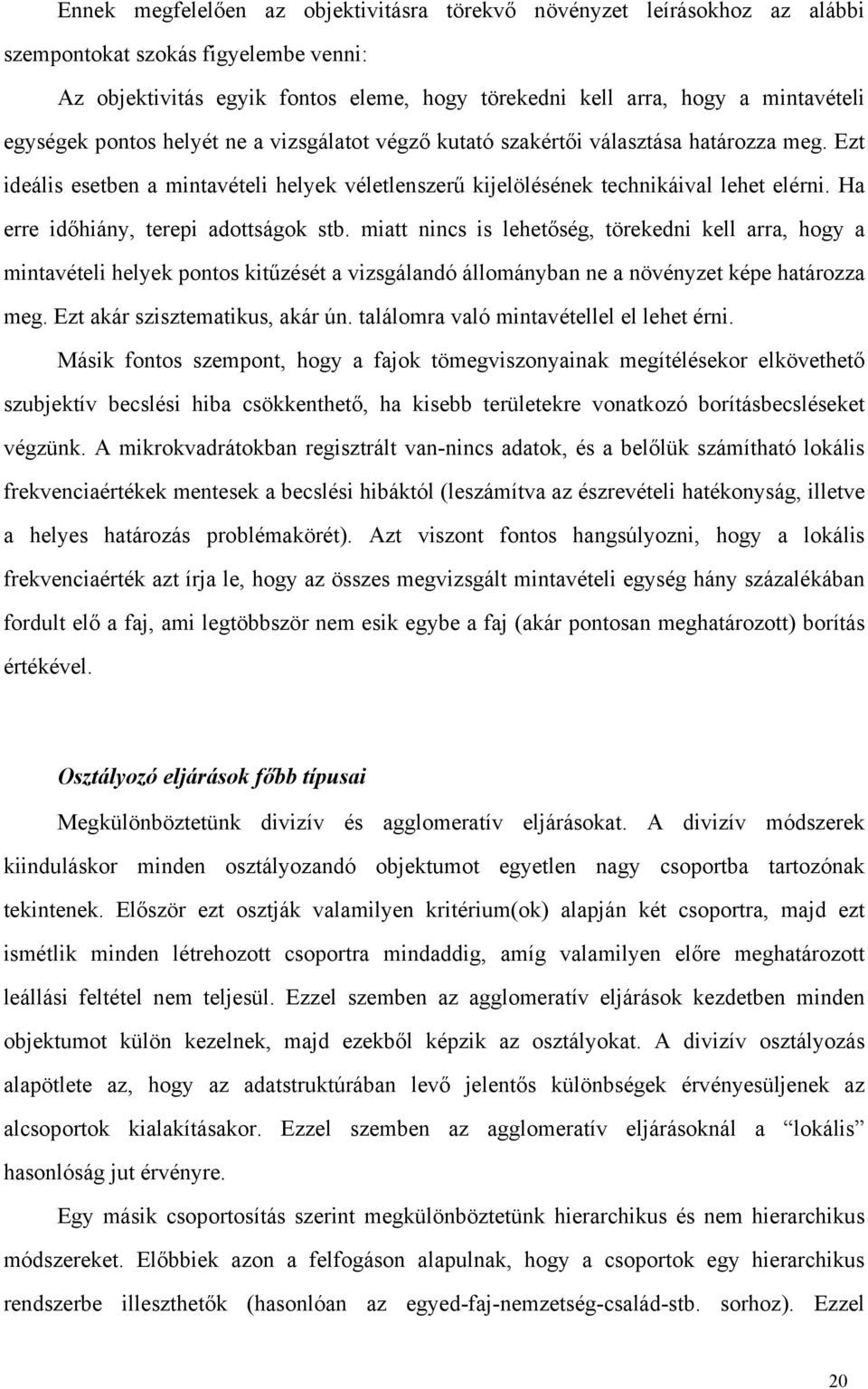 Ha erre időhiány, terepi adottságok stb. miatt nincs is lehetőség, törekedni kell arra, hogy a mintavételi helyek pontos kitűzését a vizsgálandó állományban ne a növényzet képe határozza meg.