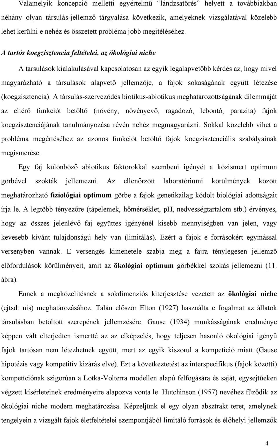 A tartós koegzisztencia feltételei, az ökológiai niche A társulások kialakulásával kapcsolatosan az egyik legalapvetőbb kérdés az, hogy mivel magyarázható a társulások alapvető jellemzője, a fajok