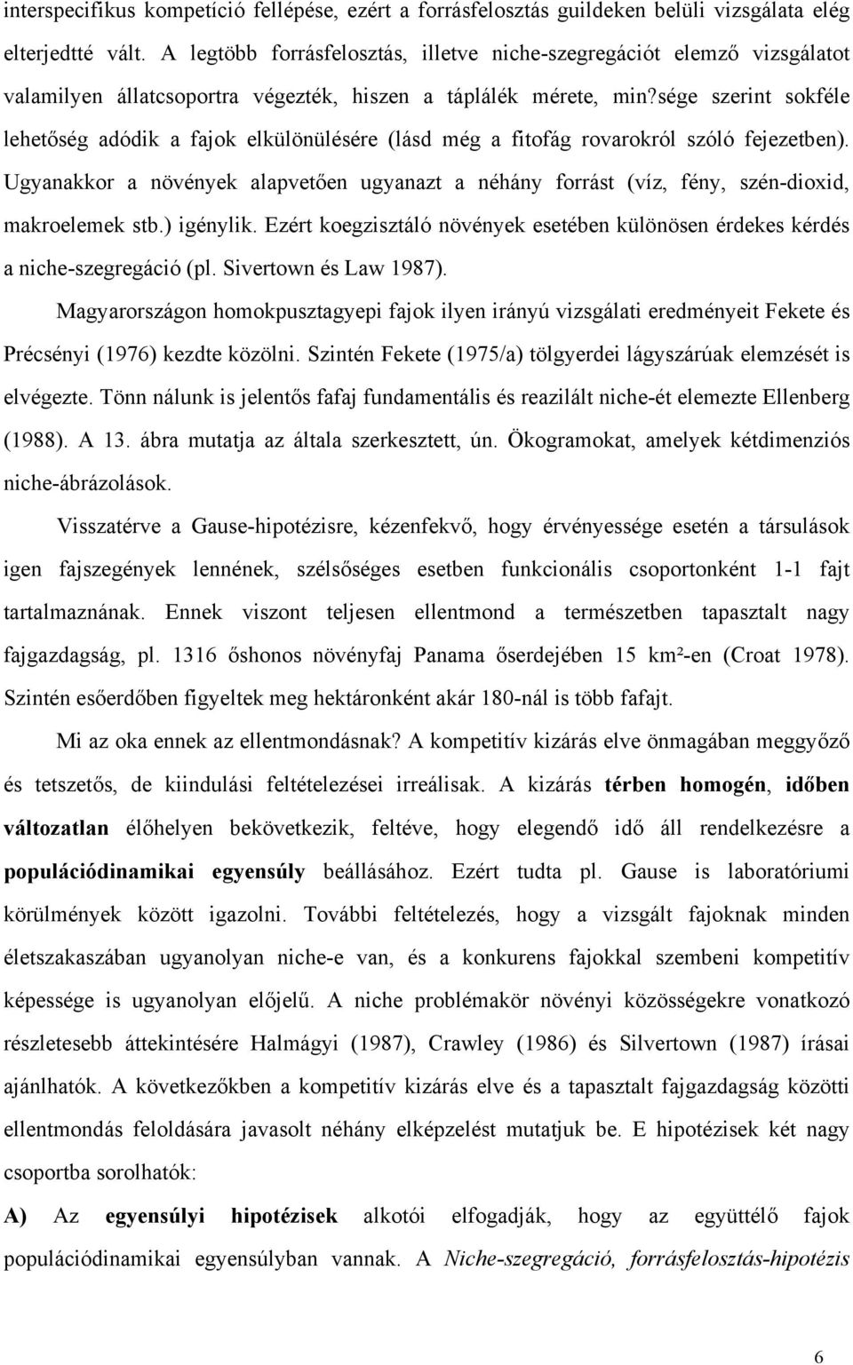sége szerint sokféle lehetőség adódik a fajok elkülönülésére (lásd még a fitofág rovarokról szóló fejezetben).