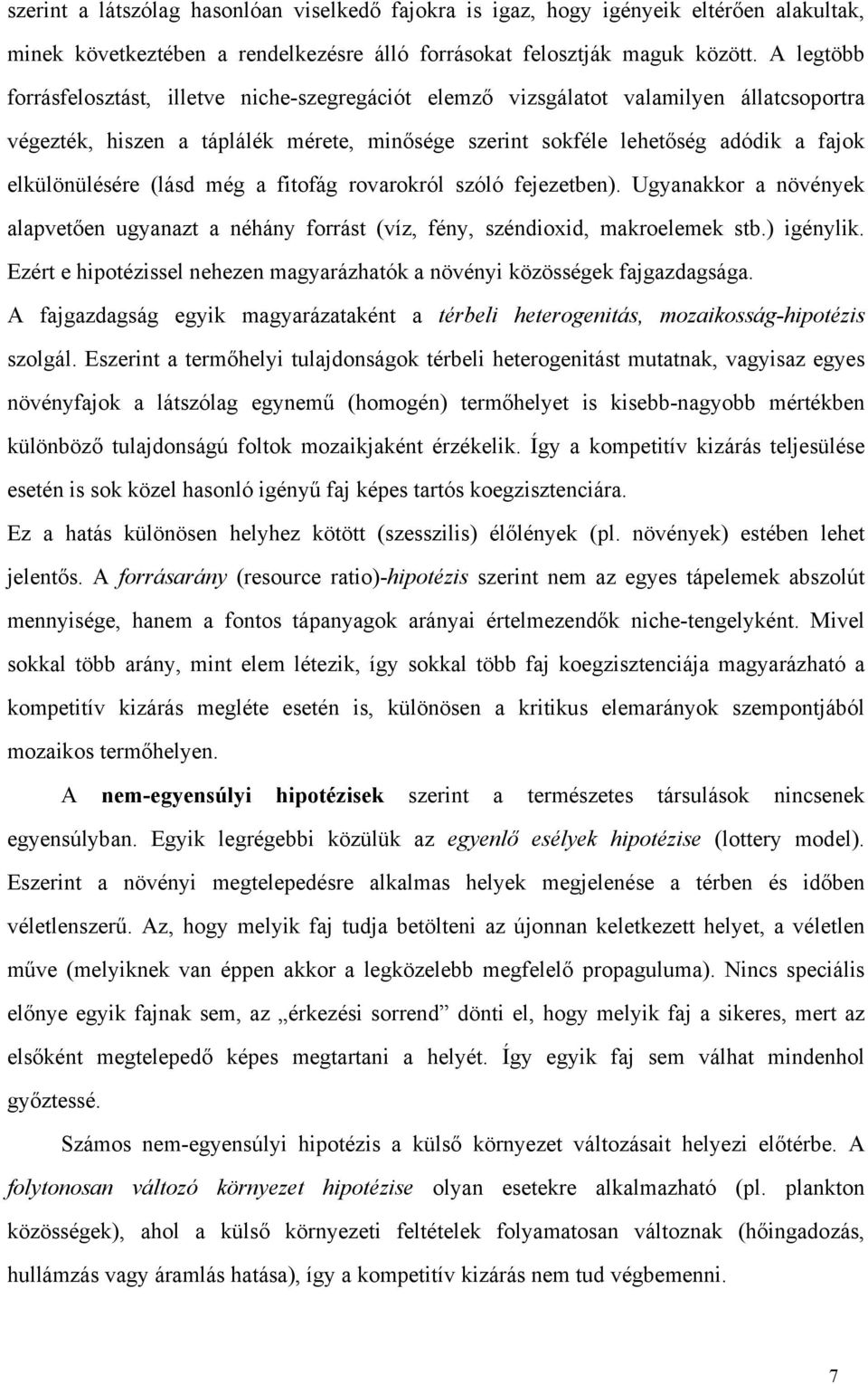 elkülönülésére (lásd még a fitofág rovarokról szóló fejezetben). Ugyanakkor a növények alapvetően ugyanazt a néhány forrást (víz, fény, széndioxid, makroelemek stb.) igénylik.
