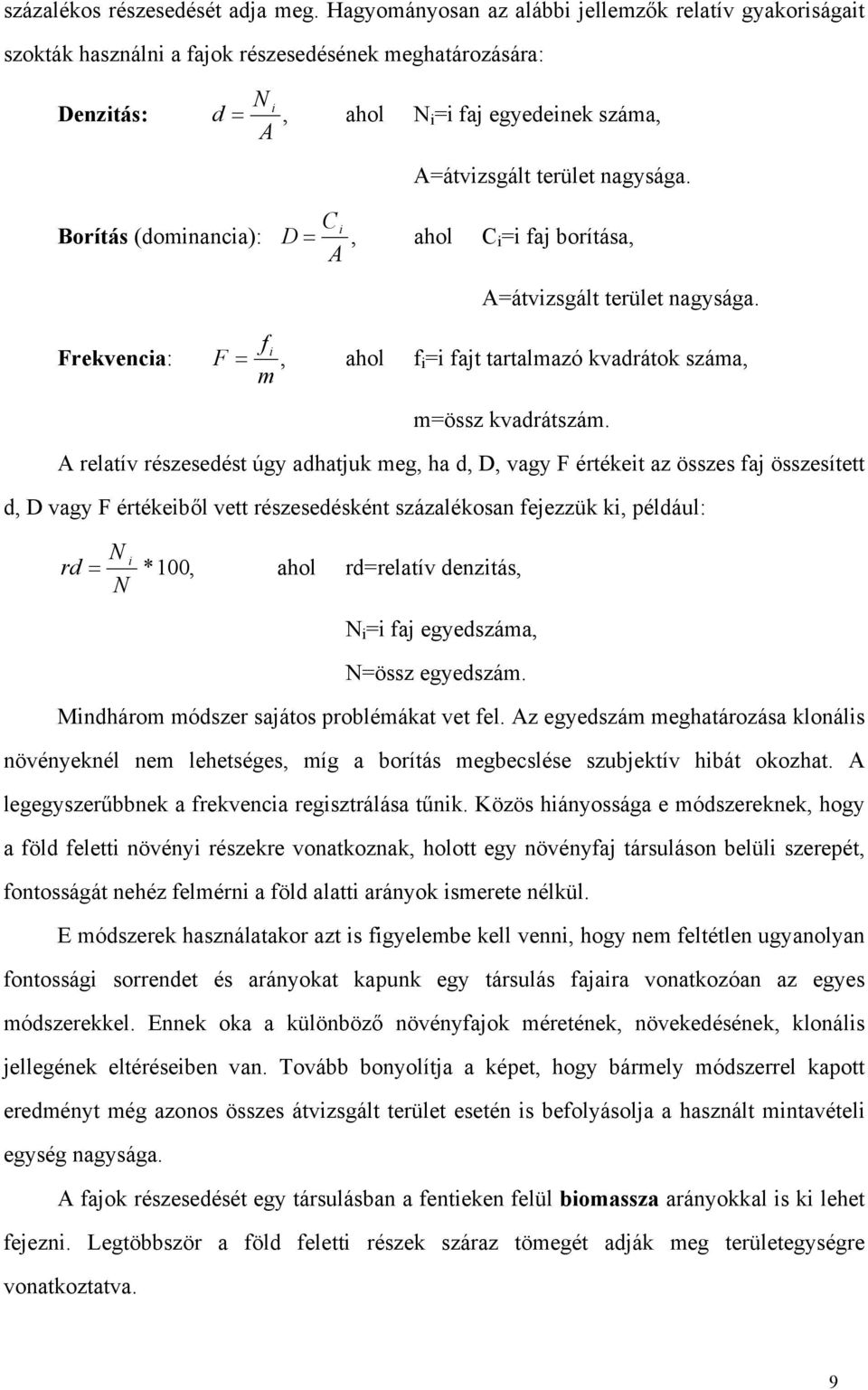 Borítás (dominancia): D C i =, ahol C i =i faj borítása, A A=átvizsgált terület nagysága. Frekvencia: F f i =, m ahol f i =i fajt tartalmazó kvadrátok száma, m=össz kvadrátszám.