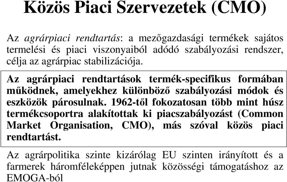 Az agrárpiaci rendtartások termék-specifikus formában működnek, amelyekhez különböző szabályozási módok és eszközök párosulnak.