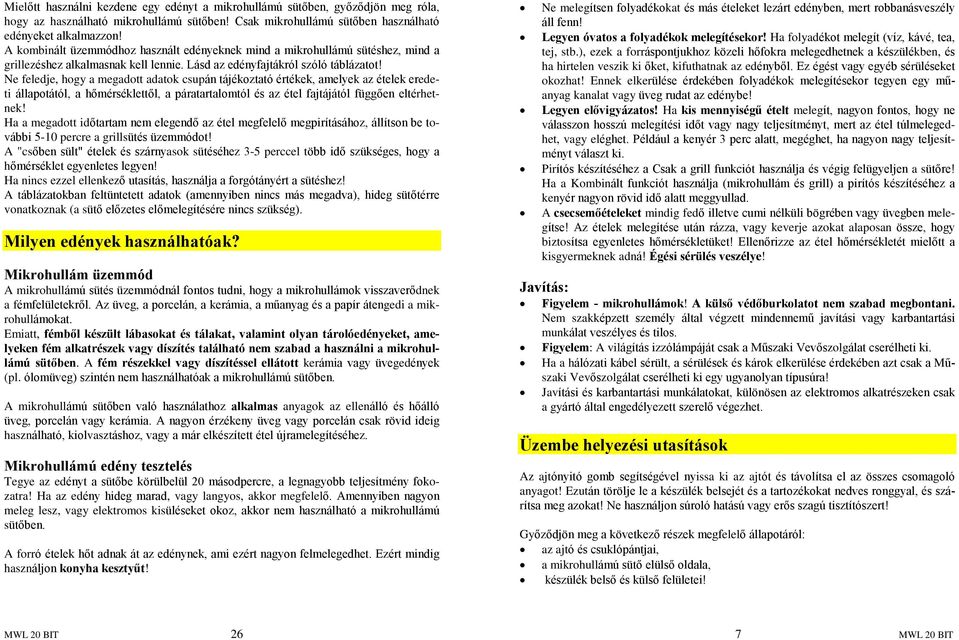 Ne feledje, hogy a megadott adatok csupán tájékoztató értékek, amelyek az ételek eredeti állapotától, a hõmérséklettõl, a páratartalomtól és az étel fajtájától függõen eltérhetnek!