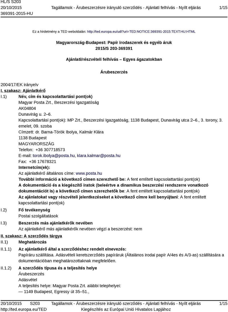 szakasz: Ajánlatkérő I.1) Név, cím és kapcsolattartási pont(ok) Magyar Posta Zrt., Beszerzési Igazgatóság AK04804 Dunavirág u. 2 6. Kapcsolattartási pont(ok): MP Zrt.