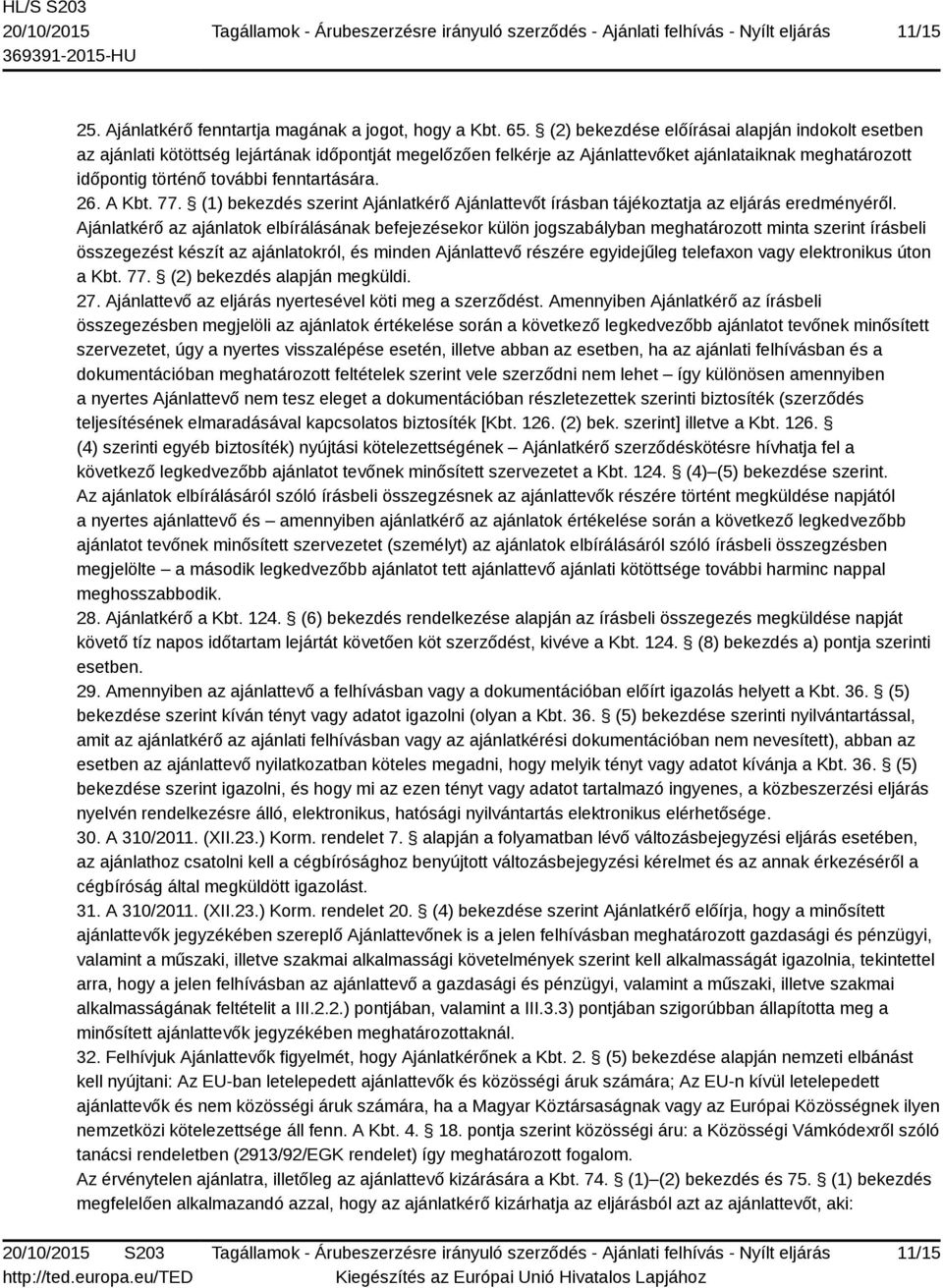 26. A Kbt. 77. (1) bekezdés szerint Ajánlatkérő Ajánlattevőt írásban tájékoztatja az eljárás eredményéről.