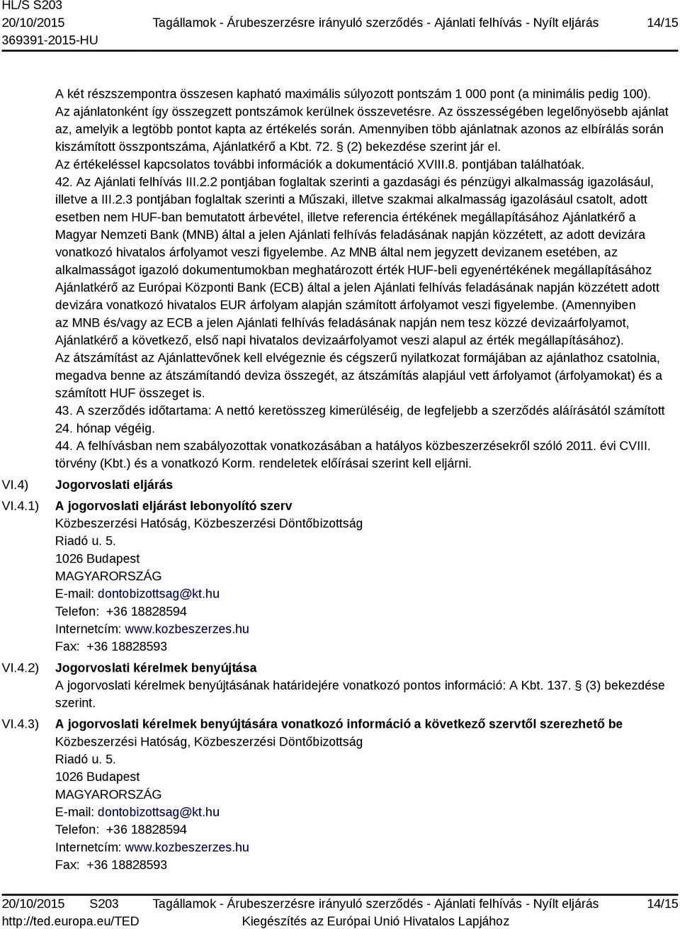 Amennyiben több ajánlatnak azonos az elbírálás során kiszámított összpontszáma, Ajánlatkérő a Kbt. 72. (2) bekezdése szerint jár el.