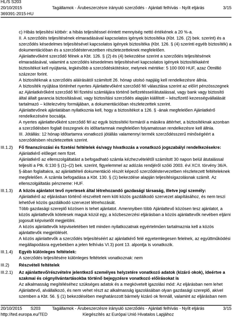 (4) szerinti egyéb biztosíték) a dokumentációban és a szerződéstervezetben részletezetteknek megfelelően. Ajánlattevőként szerződő félnek a Kbt. 126.