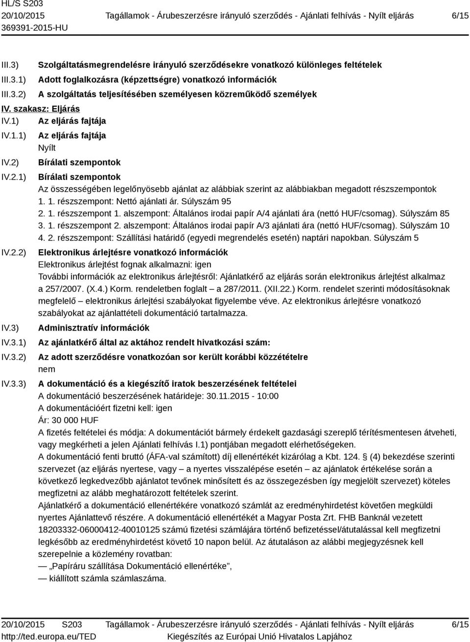 1) 2) Szolgáltatásmegrendelésre irányuló szerződésekre vonatkozó különleges feltételek Adott foglalkozásra (képzettségre) vonatkozó információk A szolgáltatás teljesítésében személyesen közreműködő