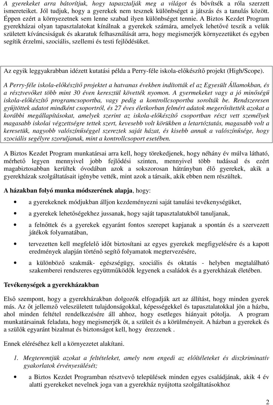 A Biztos Kezdet Program gyerekházai olyan tapasztalatokat kínálnak a gyerekek számára, amelyek lehetıvé teszik a velük született kíváncsiságuk és akaratuk felhasználását arra, hogy megismerjék