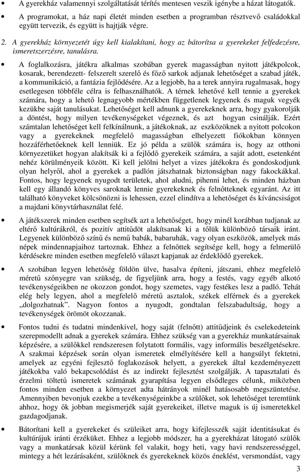 A gyerekház környezetét úgy kell kialakítani, hogy az bátorítsa a gyerekeket felfedezésre, ismeretszerzésre, tanulásra.