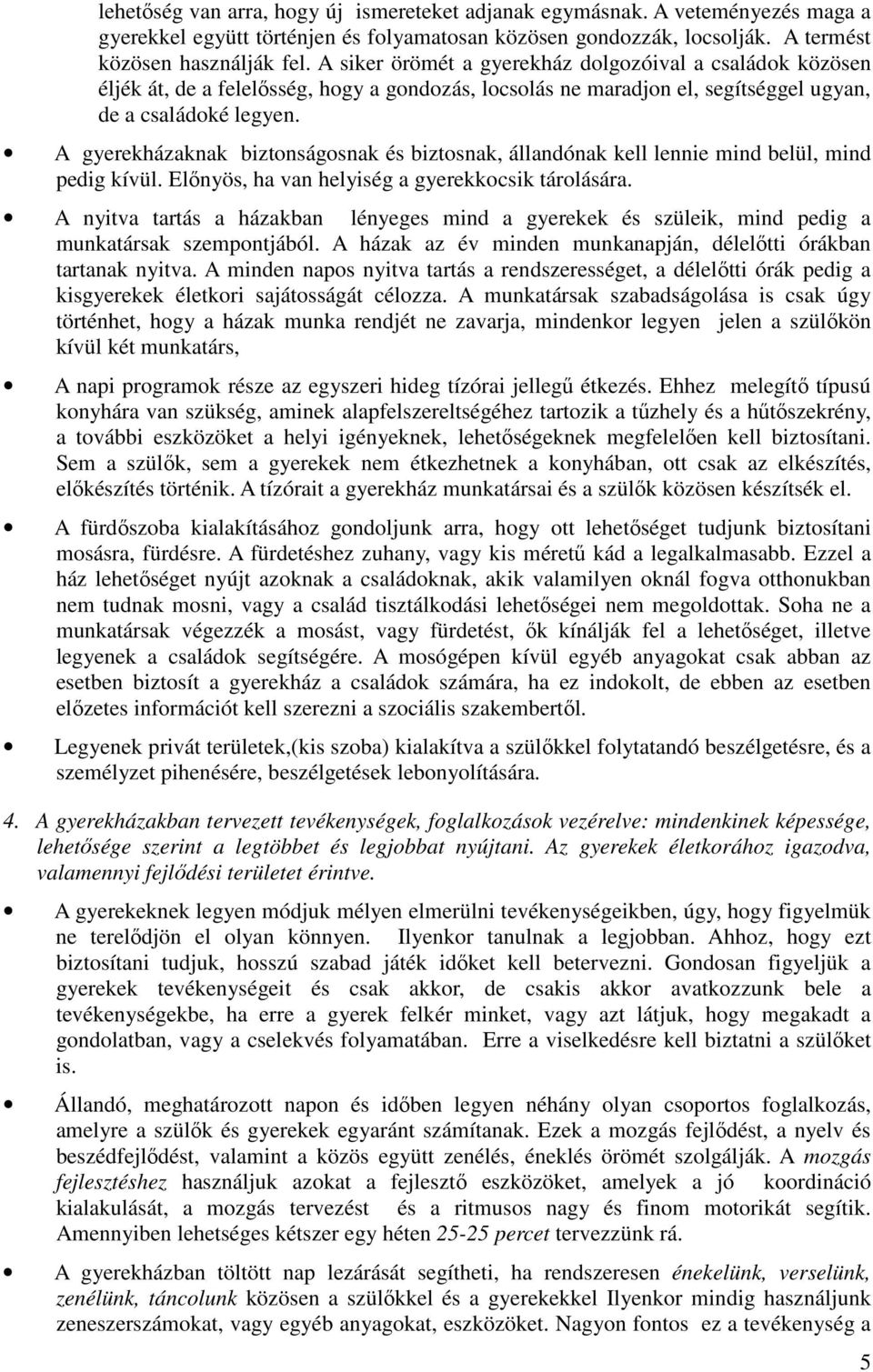 A gyerekházaknak biztonságosnak és biztosnak, állandónak kell lennie mind belül, mind pedig kívül. Elınyös, ha van helyiség a gyerekkocsik tárolására.