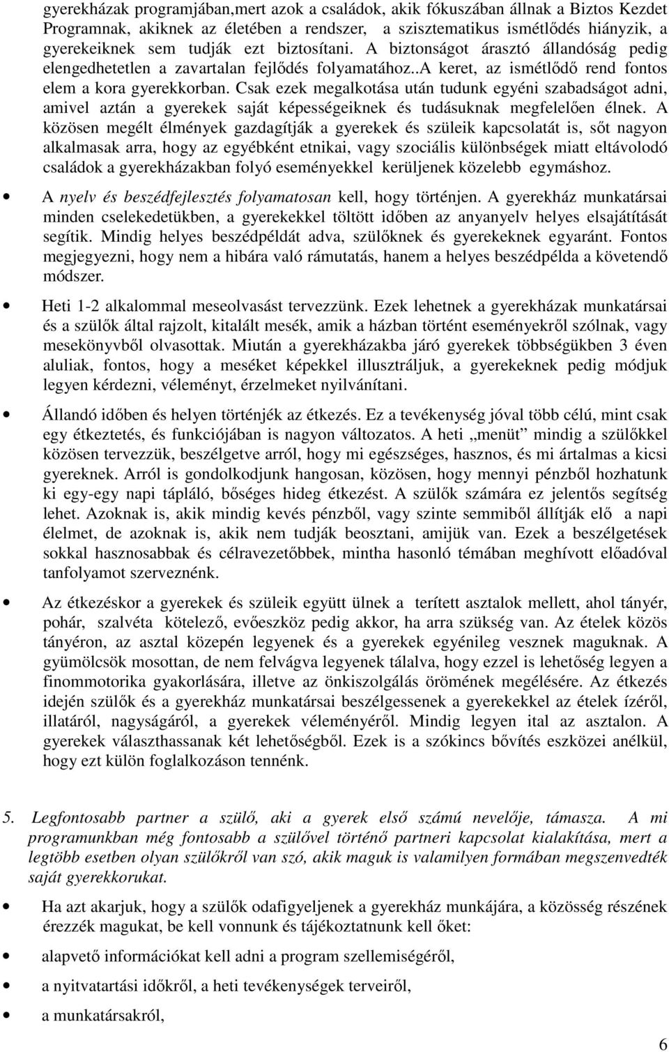 Csak ezek megalkotása után tudunk egyéni szabadságot adni, amivel aztán a gyerekek saját képességeiknek és tudásuknak megfelelıen élnek.