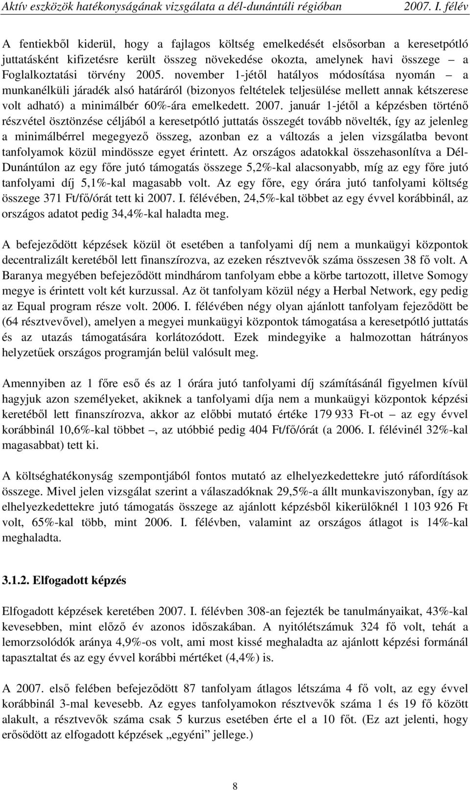 január 1-jétıl a képzésben történı részvétel ösztönzése céljából a keresetpótló juttatás összegét tovább növelték, így az jelenleg a minimálbérrel megegyezı összeg, azonban ez a változás a jelen