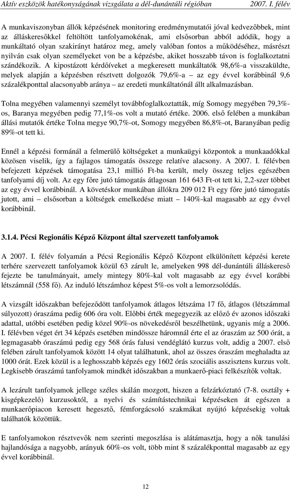A kipostázott kérdıíveket a megkeresett munkáltatók 98,6%-a visszaküldte, melyek alapján a képzésben résztvett dolgozók 79,6%-a az egy évvel korábbinál 9,6 százalékponttal alacsonyabb aránya az