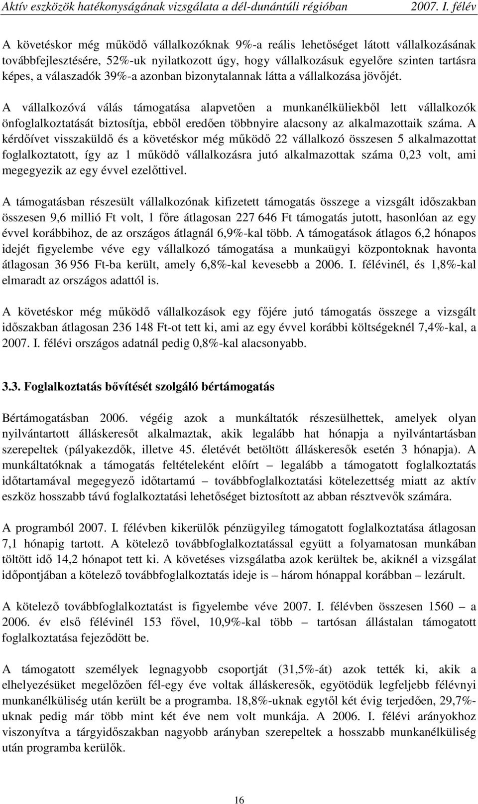 A vállalkozóvá válás támogatása alapvetıen a munkanélküliekbıl lett vállalkozók önfoglalkoztatását biztosítja, ebbıl eredıen többnyire alacsony az alkalmazottaik száma.