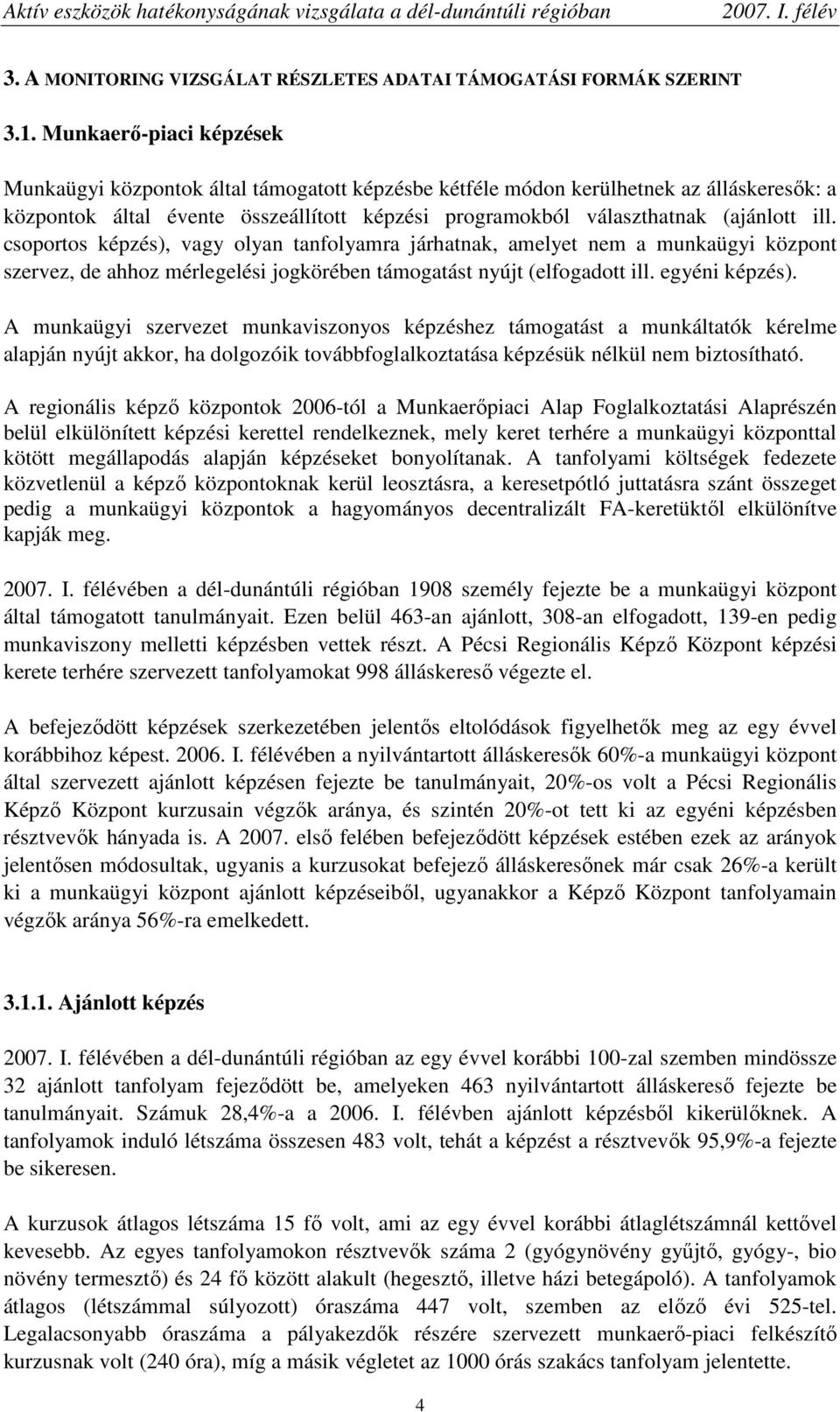 ill. csoportos képzés), vagy olyan tanfolyamra járhatnak, amelyet nem a munkaügyi központ szervez, de ahhoz mérlegelési jogkörében támogatást nyújt (elfogadott ill. egyéni képzés).
