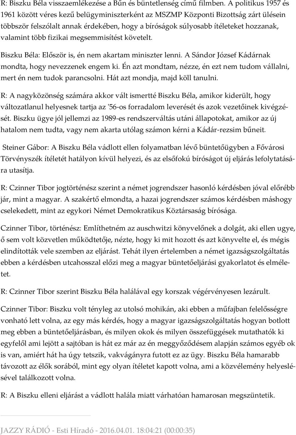 több fizikai megsemmisítést követelt. Biszku Béla: Először is, én nem akartam miniszter lenni. A Sándor József Kádárnak mondta, hogy nevezzenek engem ki.