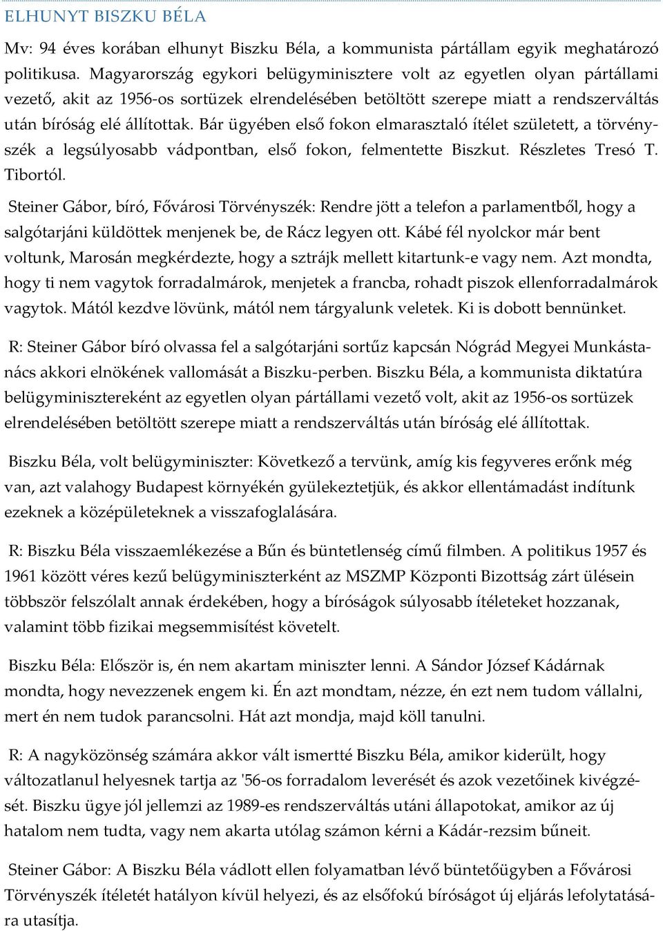 Bár ügyében első fokon elmarasztaló ítélet született, a törvényszék a legsúlyosabb vádpontban, első fokon, felmentette Biszkut. Részletes Tresó T. Tibortól.