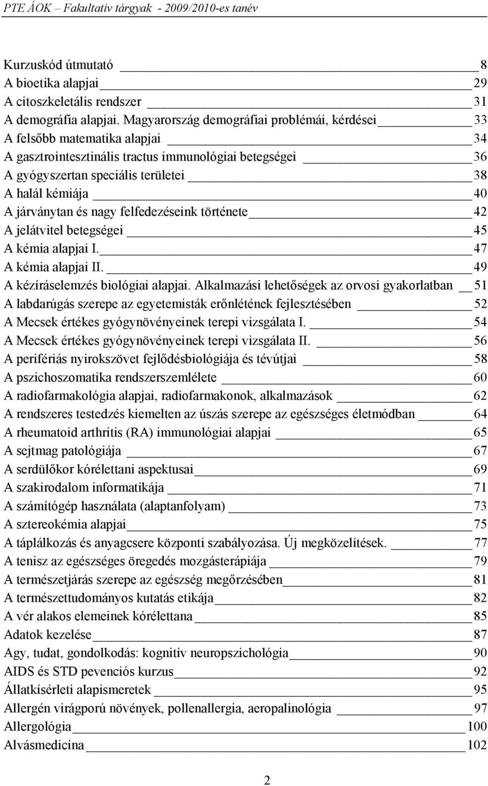 járványtan és nagy felfedezéseink története 42 A jelátvitel betegségei 45 A kémia alapjai I. 47 A kémia alapjai II. 49 A kézíráselemzés biológiai alapjai.
