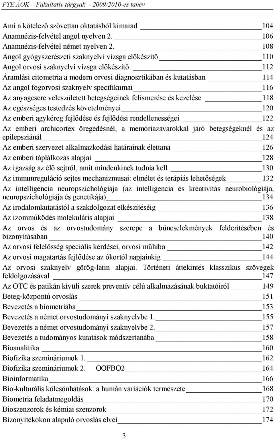 szaknyelv specifikumai 116 Az anyagcsere veleszületett betegségeinek felismerése és kezelése 118 Az egészséges testedzés követelményei 120 Az emberi agykéreg fejlődése és fejlődési rendellenességei