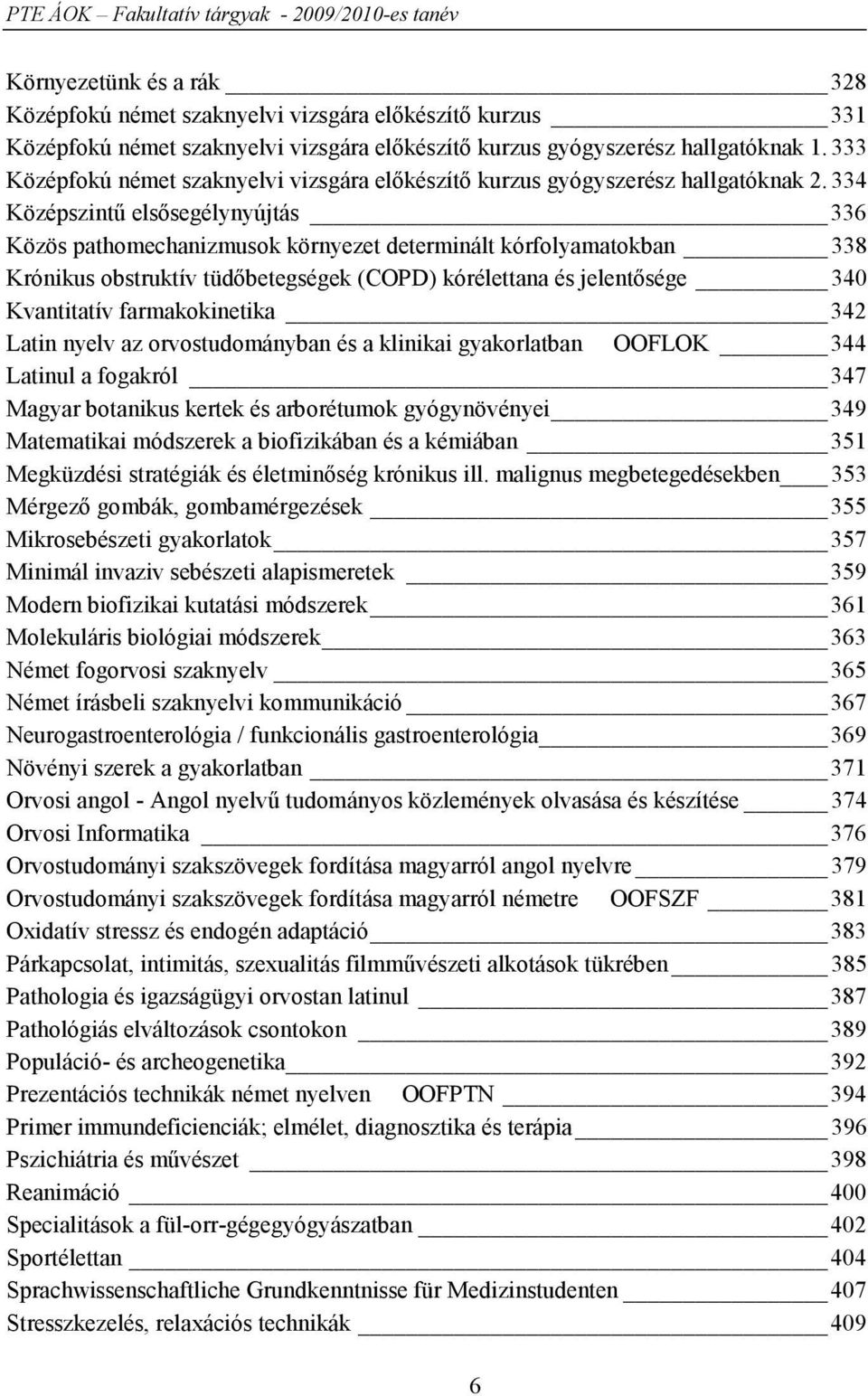 334 Középszintű elsősegélynyújtás 336 Közös pathomechanizmusok környezet determinált kórfolyamatokban 338 Krónikus obstruktív tüdőbetegségek (COPD) kórélettana és jelentősége 340 Kvantitatív