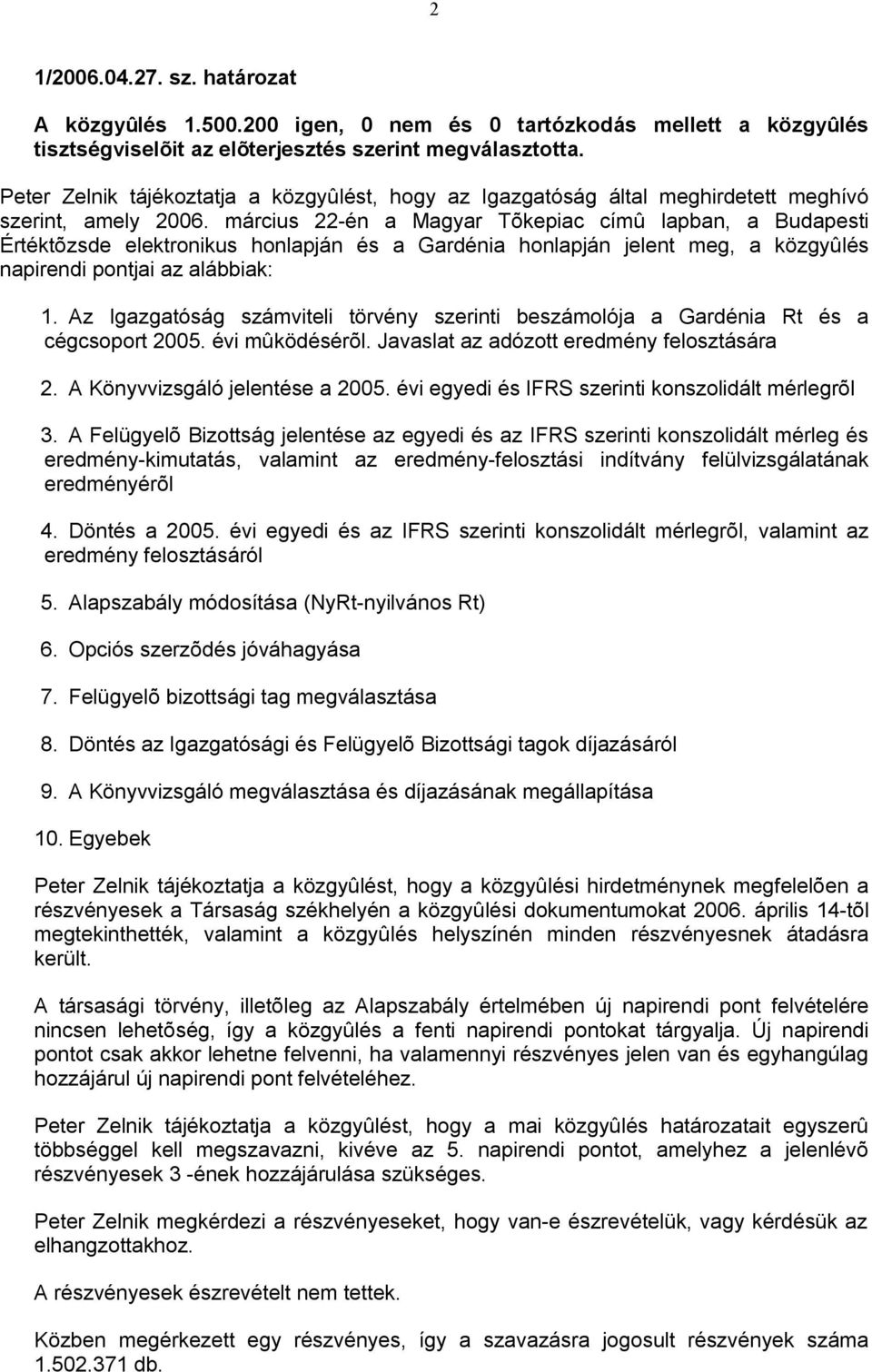 március 22-én a Magyar Tõkepiac címû lapban, a Budapesti Értéktõzsde elektronikus honlapján és a Gardénia honlapján jelent meg, a közgyûlés napirendi pontjai az alábbiak: 1.