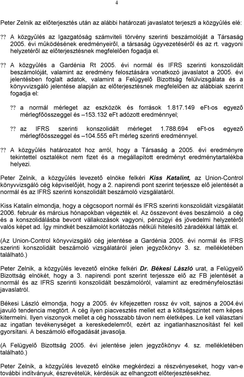 évi normál és IFRS szerinti konszolidált beszámolóját, valamint az eredmény felosztására vonatkozó javaslatot a 2005.