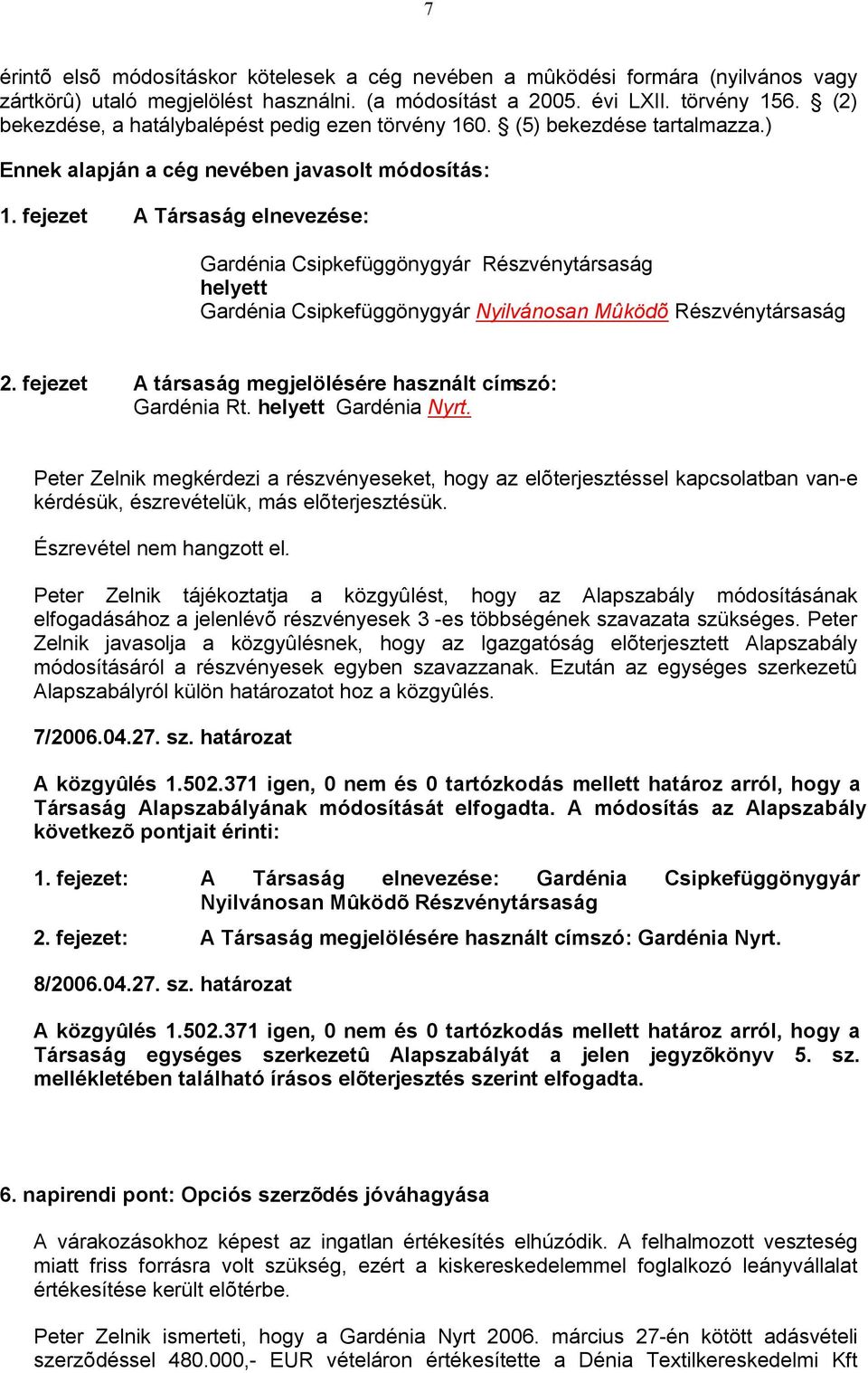 fejezet A Társaság elnevezése: Gardénia Csipkefüggönygyár Részvénytársaság helyett Gardénia Csipkefüggönygyár Nyilvánosan Mûködõ Részvénytársaság 2.