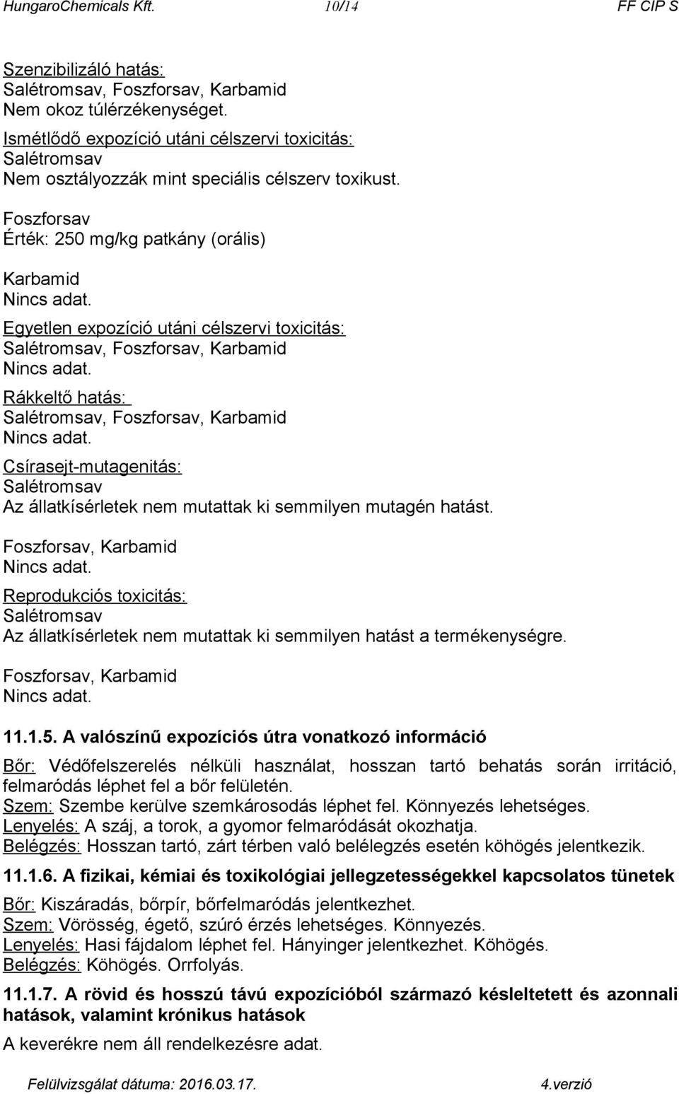 Egyetlen expozíció utáni célszervi toxicitás: Salétromsav, Foszforsav, Karbamid Nincs adat. Rákkeltő hatás: Salétromsav, Foszforsav, Karbamid Nincs adat.