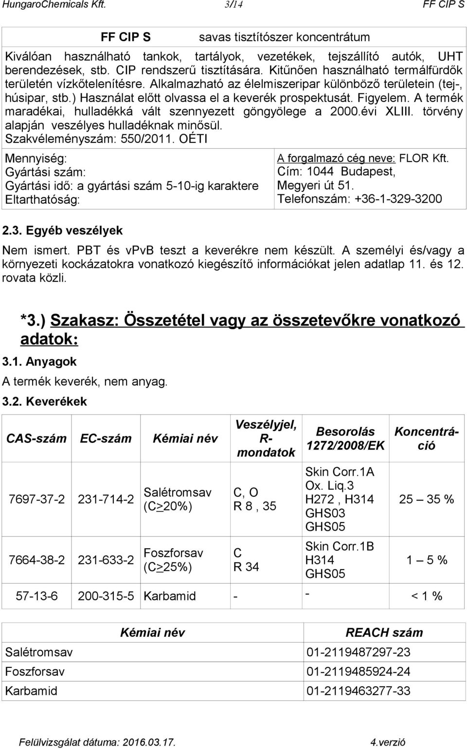 A termék maradékai, hulladékká vált szennyezett göngyölege a 2000.évi XLIII. törvény alapján veszélyes hulladéknak minősül. Szakvéleményszám: 550/2011.