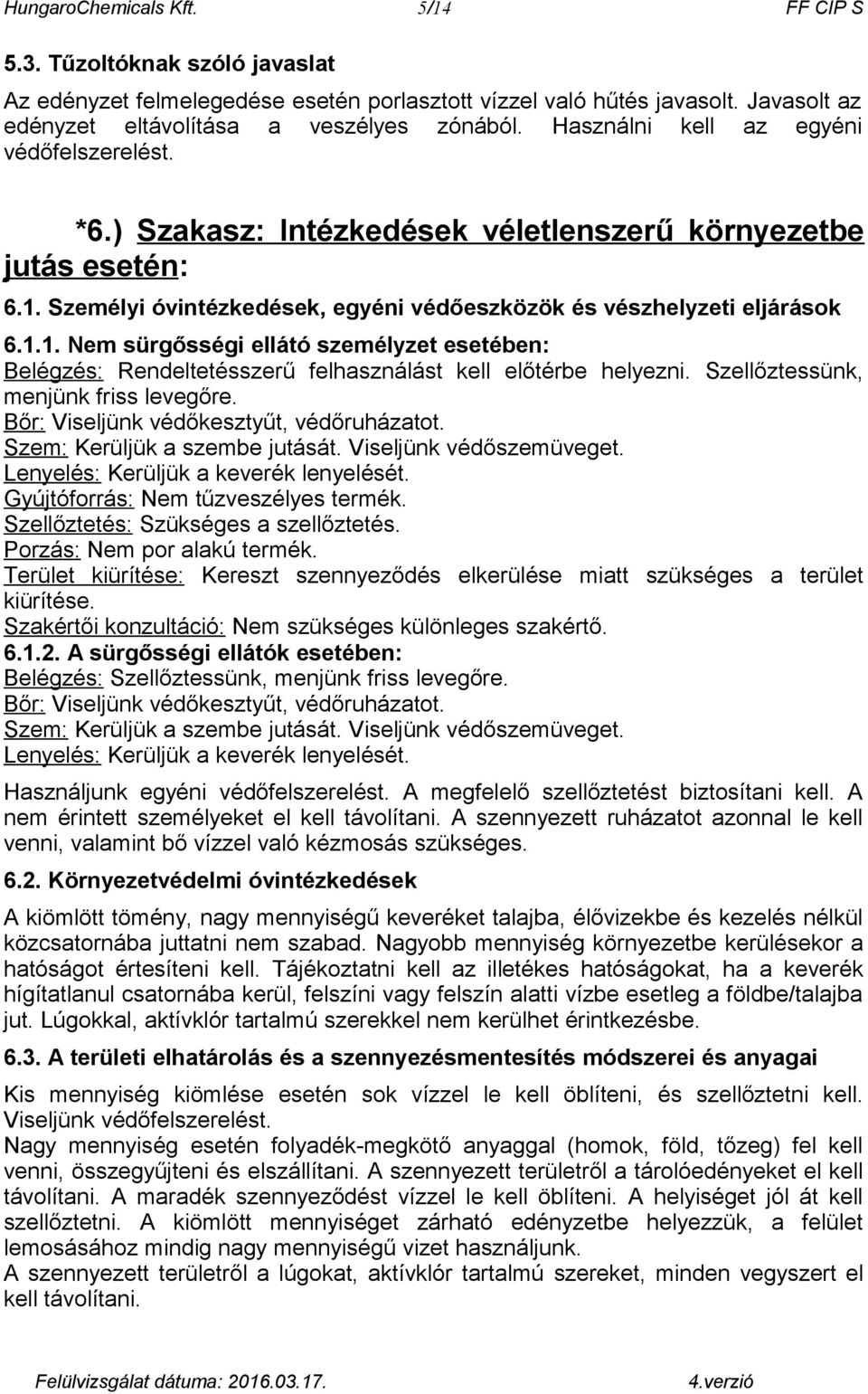 Személyi óvintézkedések, egyéni védőeszközök és vészhelyzeti eljárások 6.1.1. Nem sürgősségi ellátó személyzet esetében: Belégzés: Rendeltetésszerű felhasználást kell előtérbe helyezni.