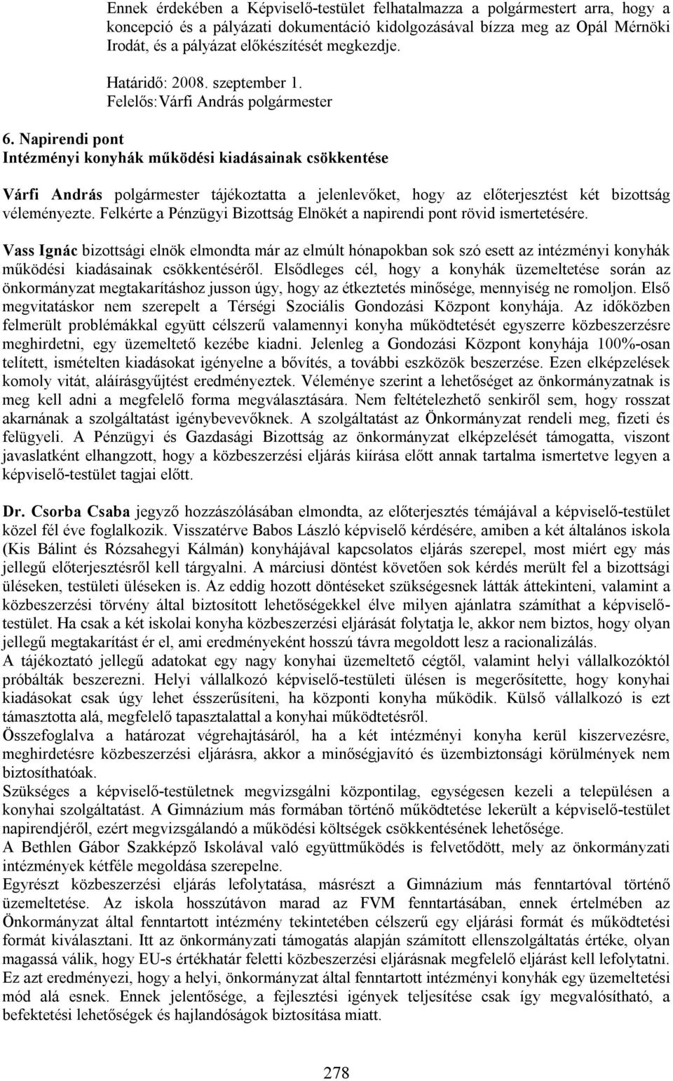 Napirendi pont Intézményi konyhák működési kiadásainak csökkentése Várfi András polgármester tájékoztatta a jelenlevőket, hogy az előterjesztést két bizottság véleményezte.