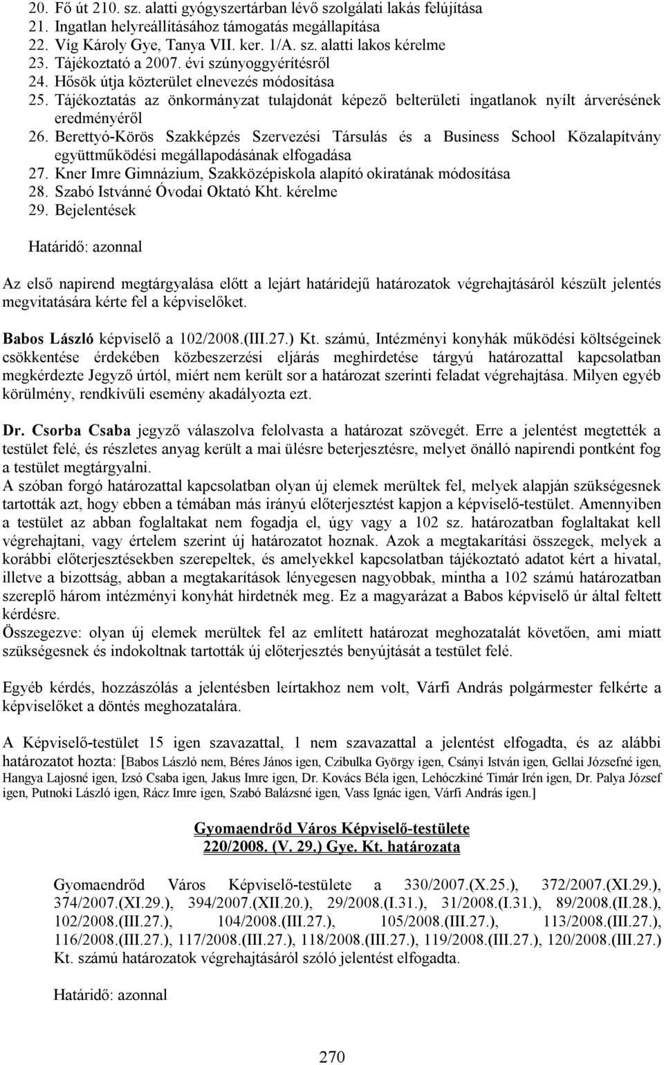 Berettyó-Körös Szakképzés Szervezési Társulás és a Business School Közalapítvány együttműködési megállapodásának elfogadása 27. Kner Imre Gimnázium, Szakközépiskola alapító okiratának módosítása 28.