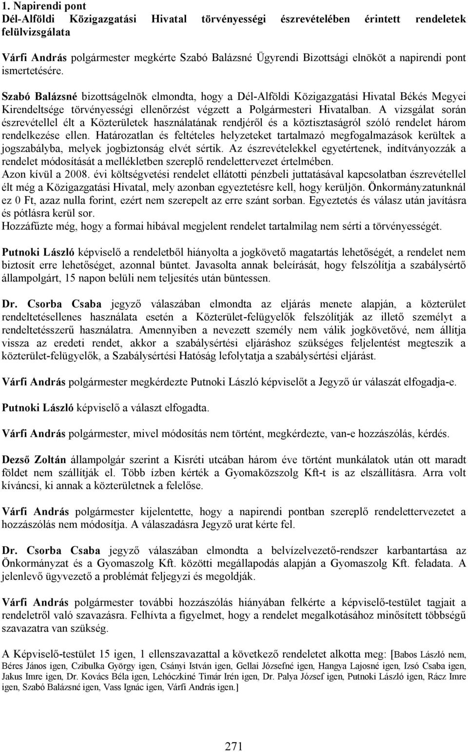 A vizsgálat során észrevétellel élt a Közterületek használatának rendjéről és a köztisztaságról szóló rendelet három rendelkezése ellen.