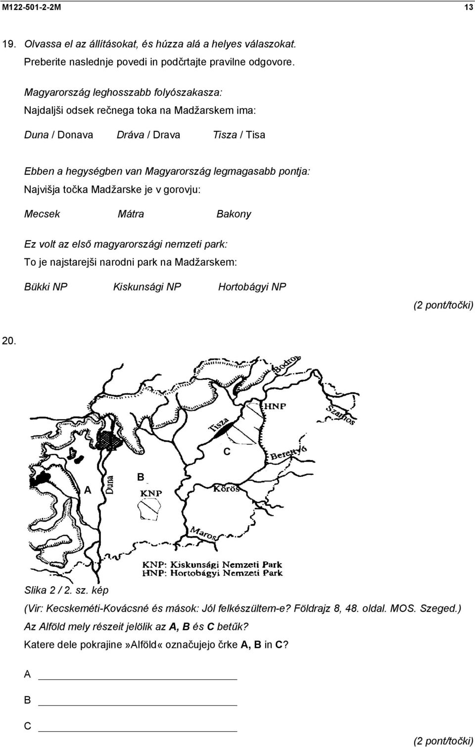 točka Madžarske je v gorovju: Mecsek Mátra Bakony Ez volt az első magyarországi nemzeti park: To je najstarejši narodni park na Madžarskem: Bükki NP Kiskunsági NP Hortobágyi NP (2 pont/točki) 20.